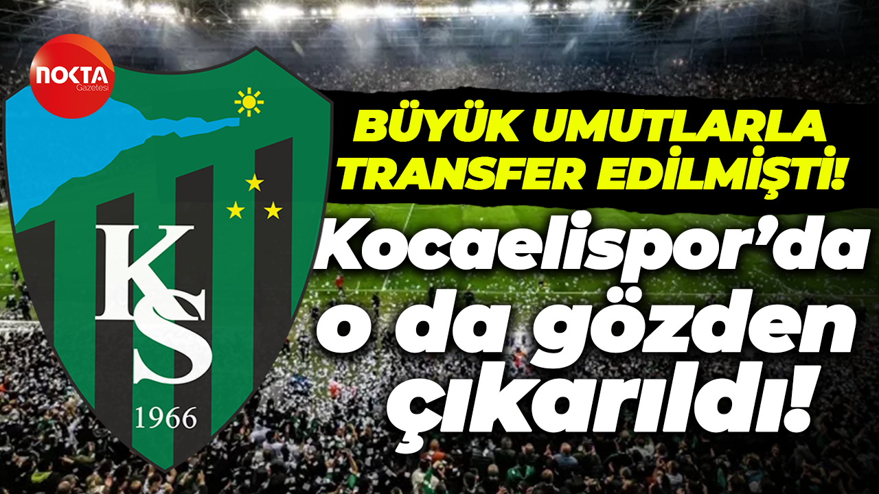 Büyük umutlarla transfer edilmişti! Kocaelispor’da o da gözden çıkarıldı!