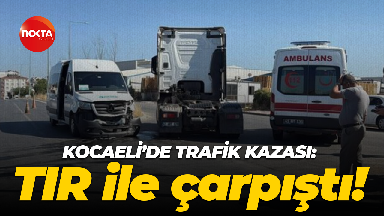 Kocaeli'de trafik kazası: TIR ile çarpıştı!