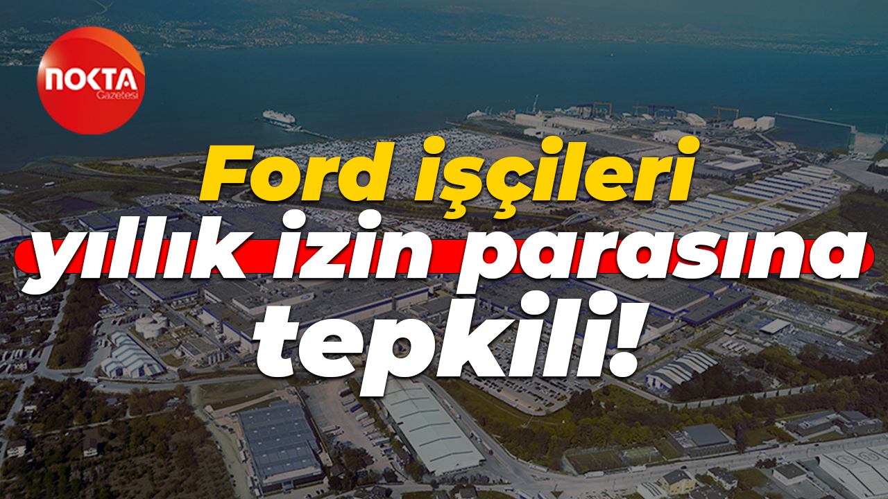 Ford işçileri yıllık izin parasına tepkili!