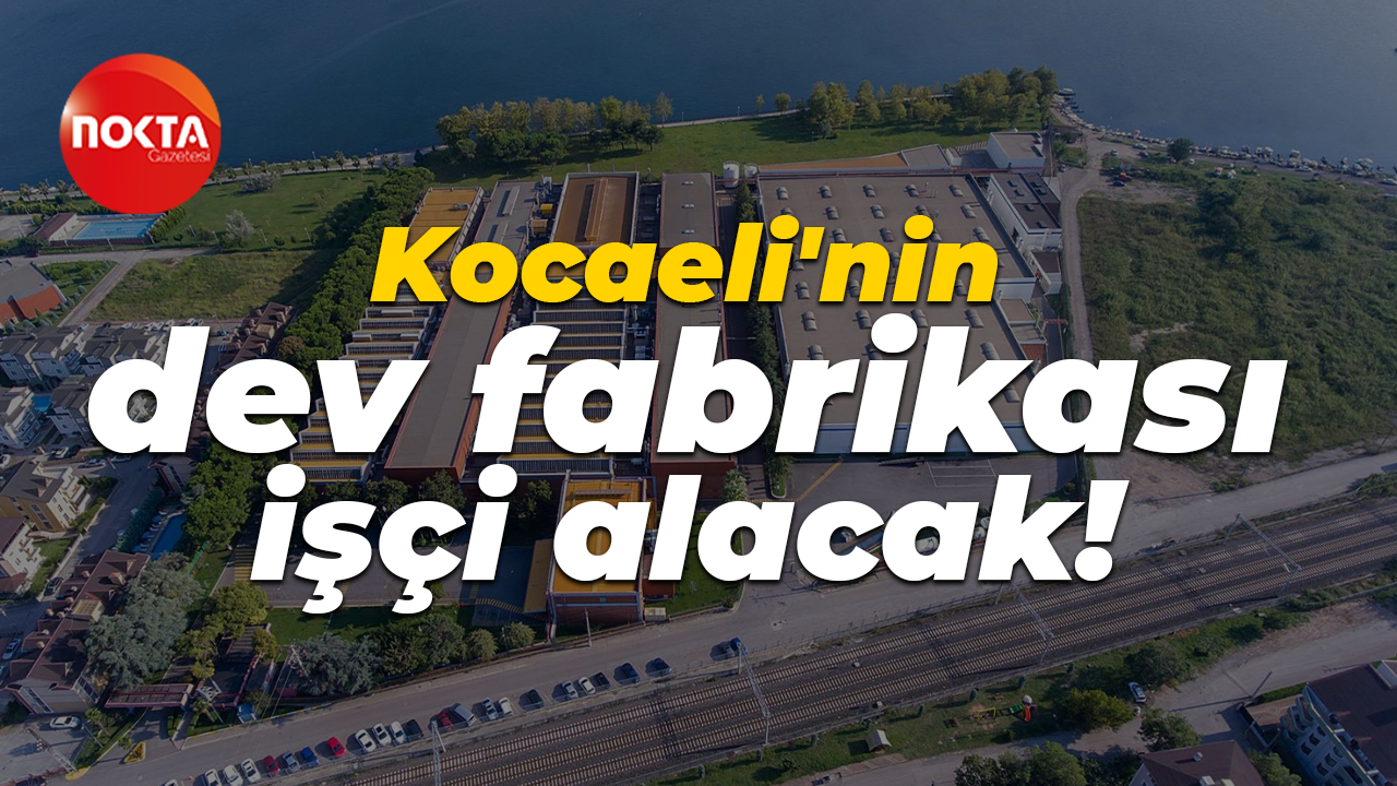 Kocaeli’nin dev fabrikası işçi alacak!