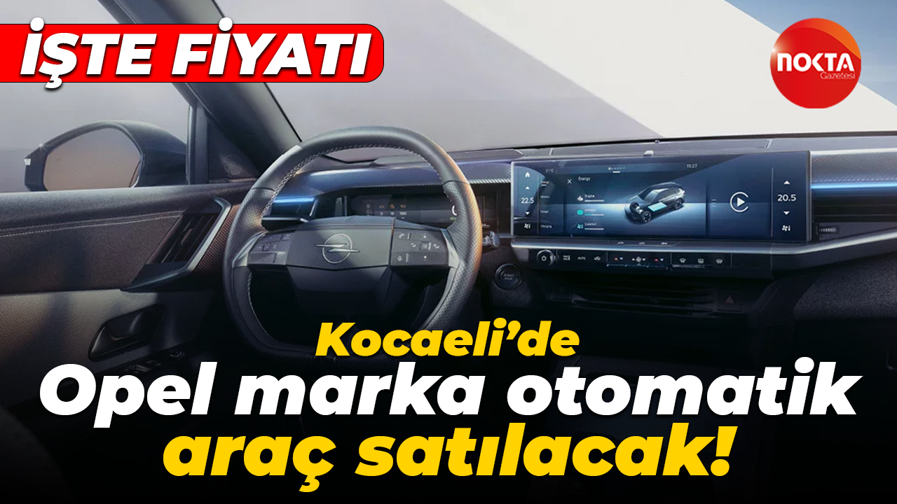 Kocaeli’de Opel marka otomatik araç satılacak! İşte fiyatı