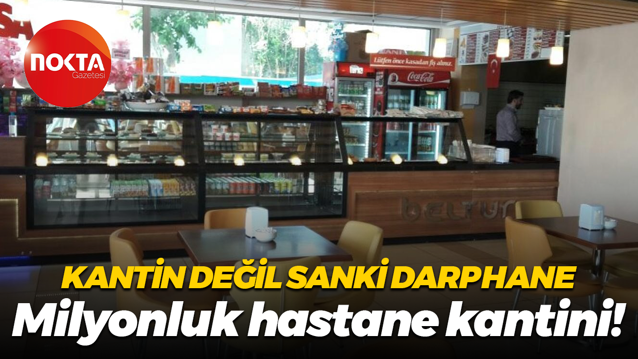 Kantin değil sanki darphane… Milyonluk hastane kantini!