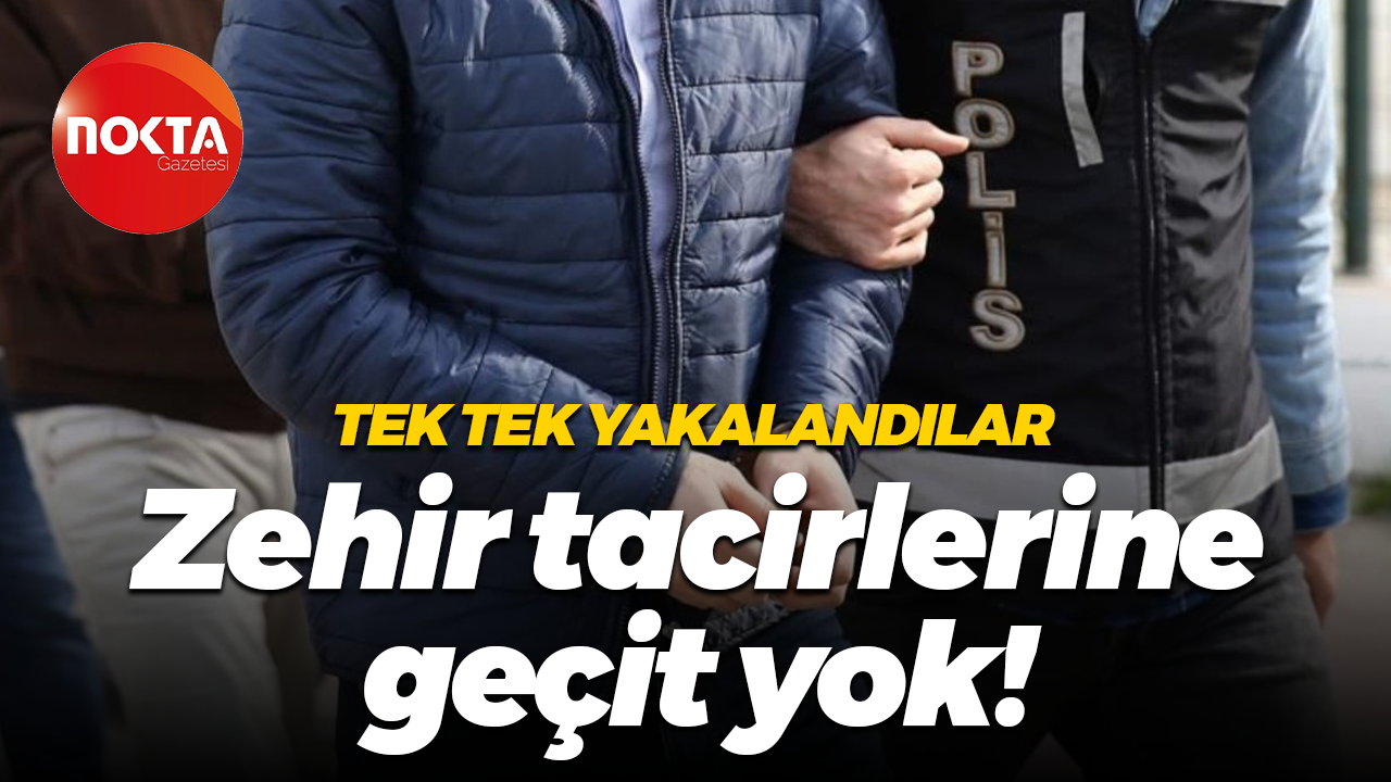 Tek tek yakalandılar… Zehir tacirlerine geçit yok!