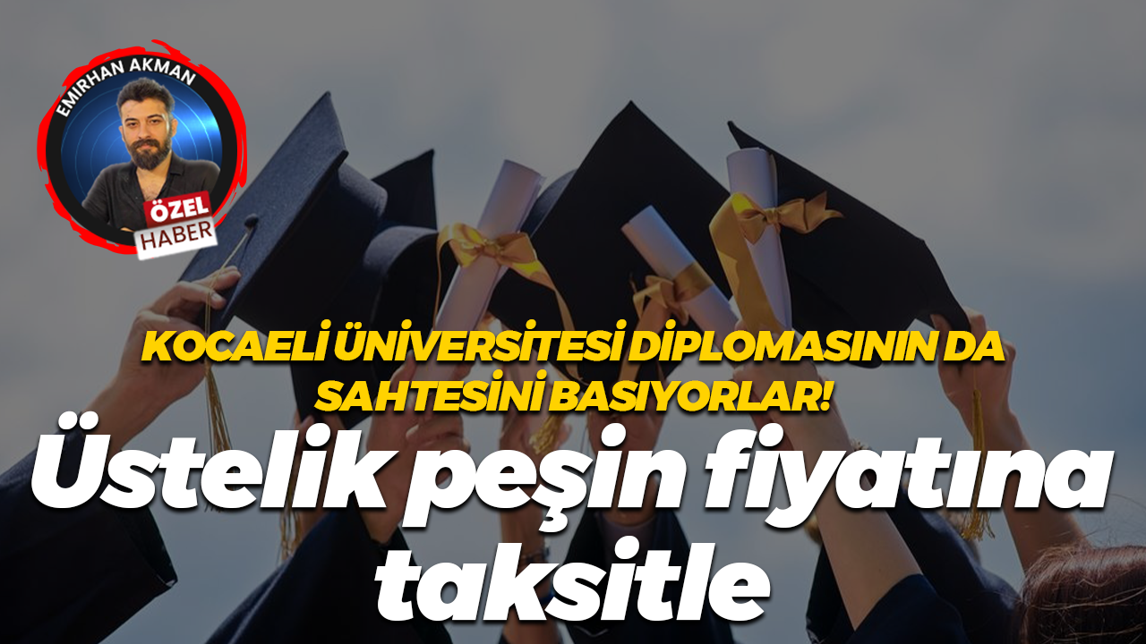 Kocaeli Üniversitesi diplomasının da sahtesini basıyorlar! Üstelik peşin fiyatına taksitle