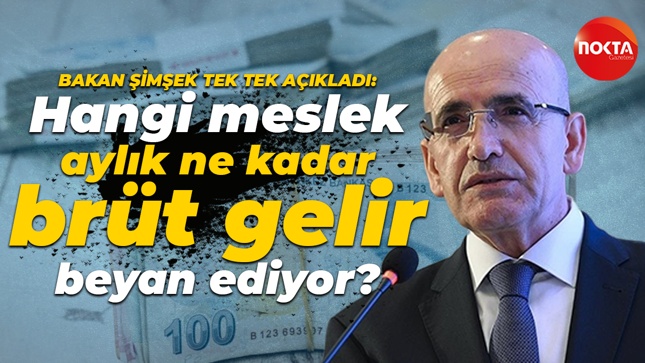 Mehmet Şimşek tek tek açıkladı: Hangi meslek aylık ne kadar brüt gelir beyan ediyor?
