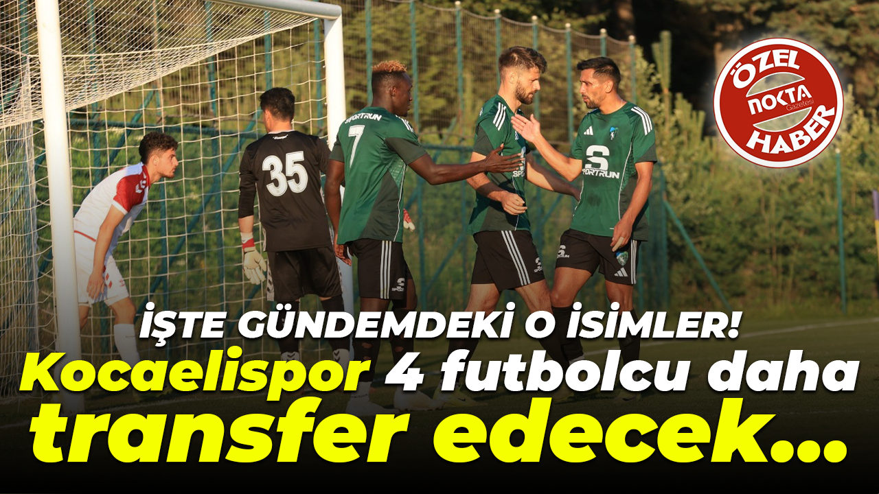 Kocaelispor 4 futbolcu daha transfer edecek… İşte gündemdeki o isimler!