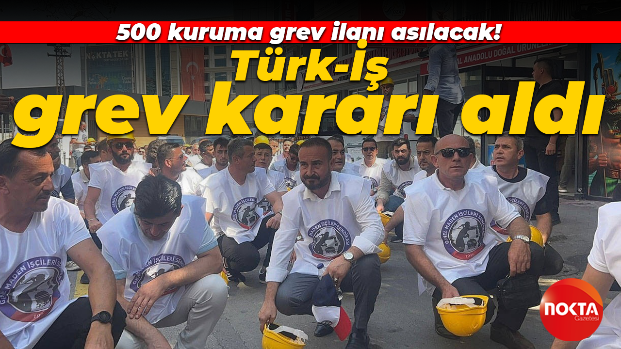 500 kuruma grev ilanı asılacak! Türk-İş grev kararı aldı