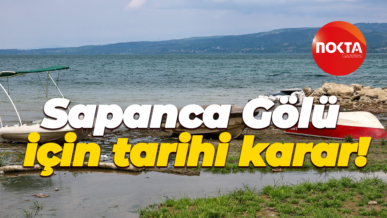 Sapanca Gölü için tarihi karar!