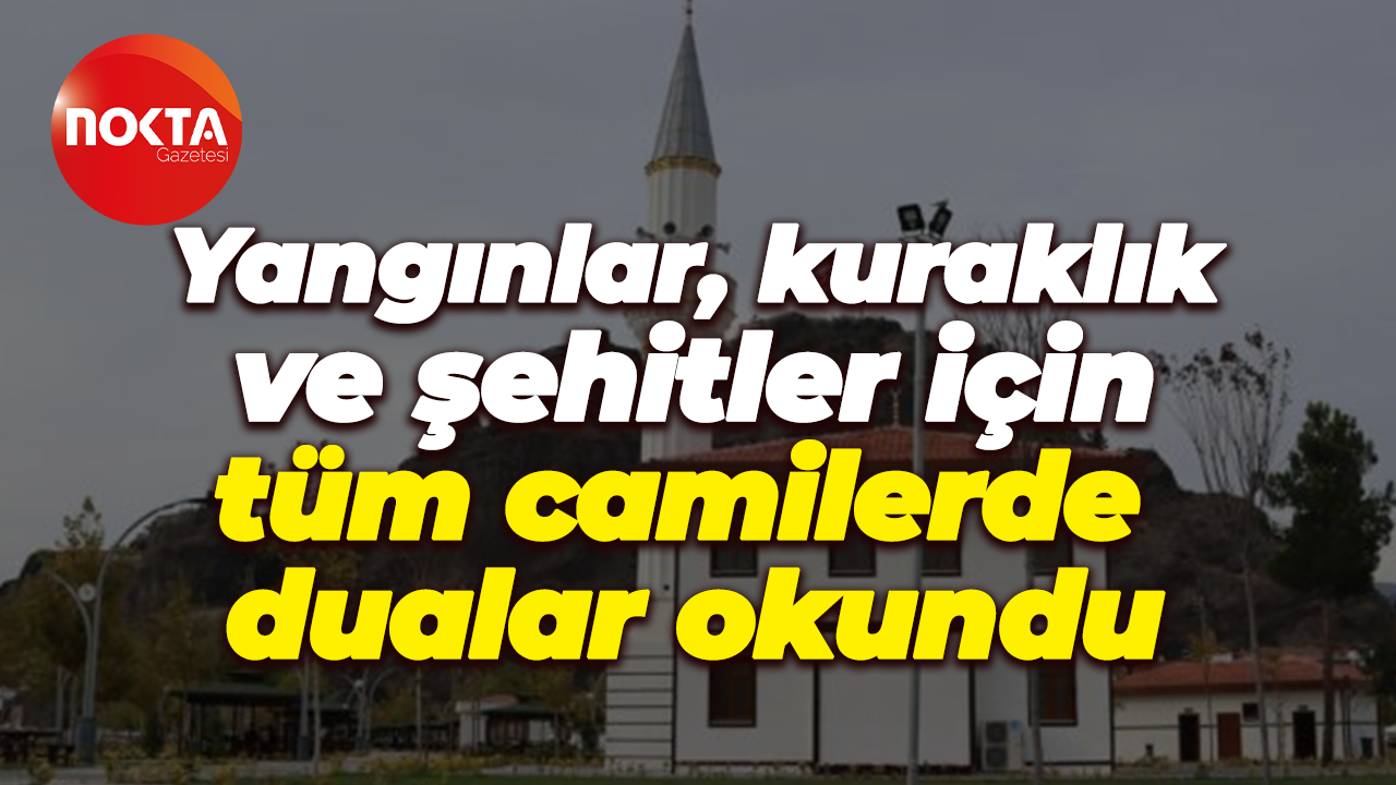 Yangınlar, kuraklık ve şehitler için tüm camilerde dualar okundu