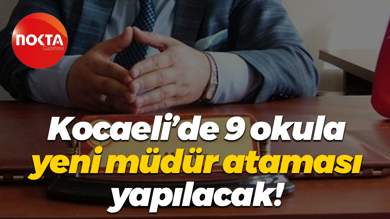 Kocaeli’de 9 okula yeni müdür ataması yapılacak!