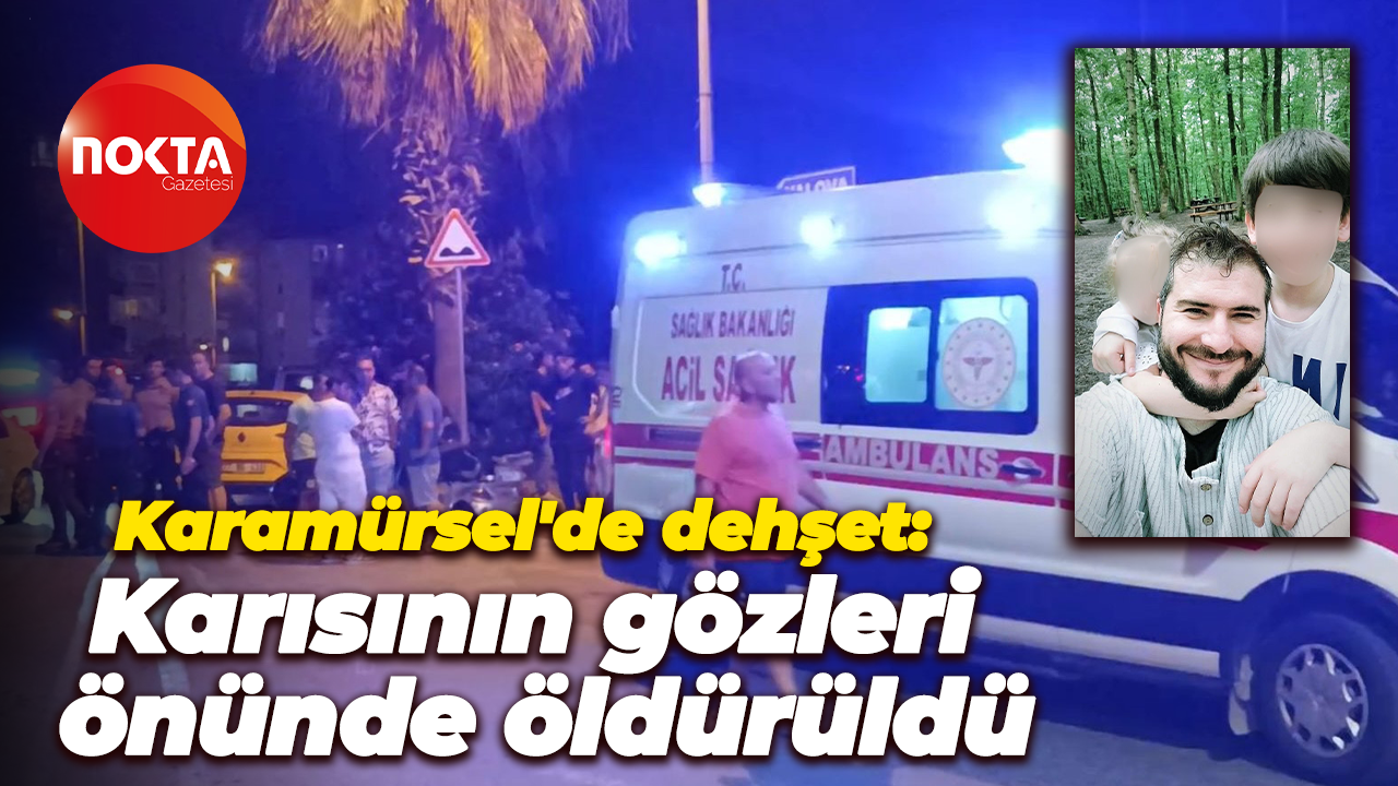 Karamürsel'de dehşet: Karısının gözleri önünde öldürüldü