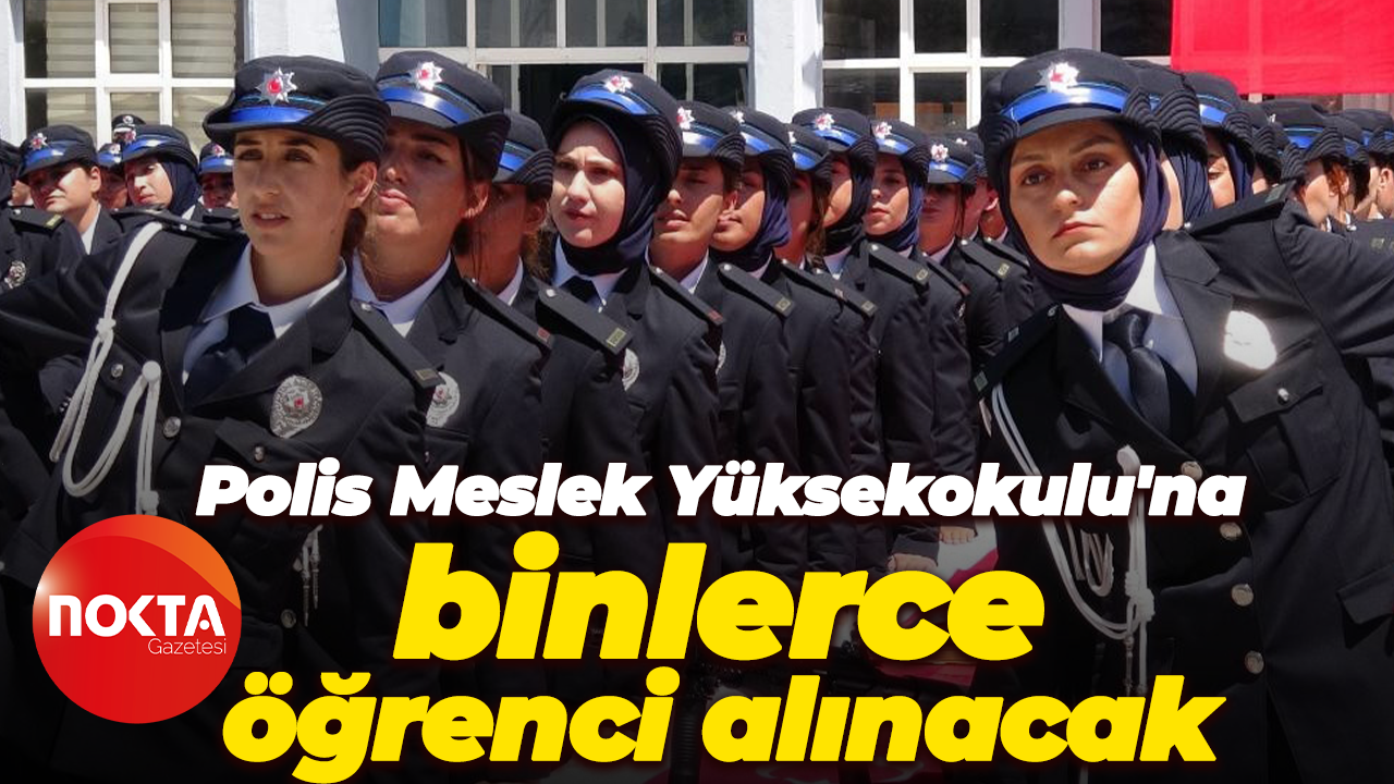Polis Meslek Yüksekokulu'na binlerce öğrenci alınacak