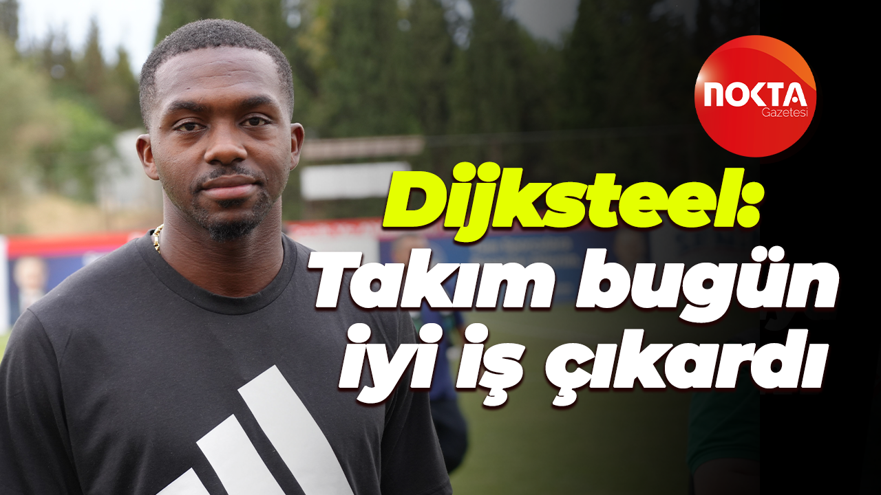 Dijksteel: Takım arkadaşlarım bugün iyi iş çıkardı