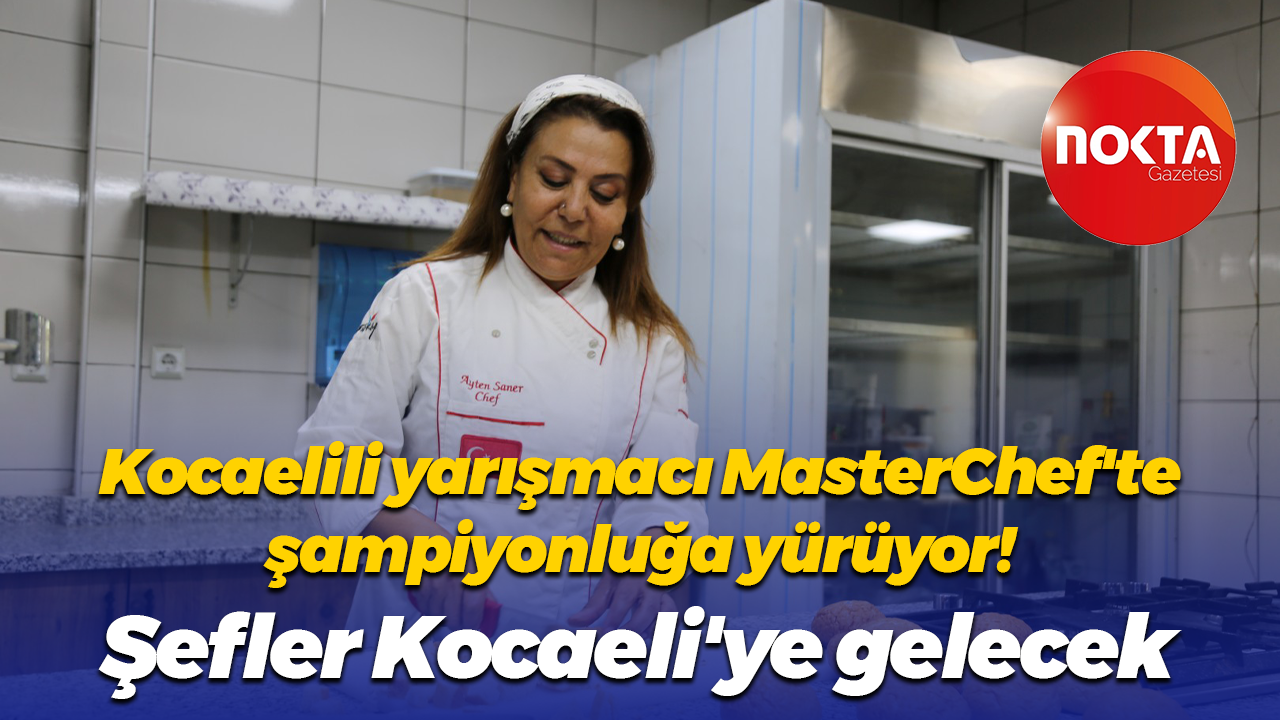 Kocaelili yarışmacı MasterChef'te şampiyonluğa yürüyor! Şefler Kocaeli'ye gelecek