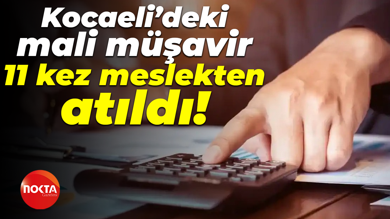 Kocaeli’deki mali müşavir 11 kez meslekten atıldı!
