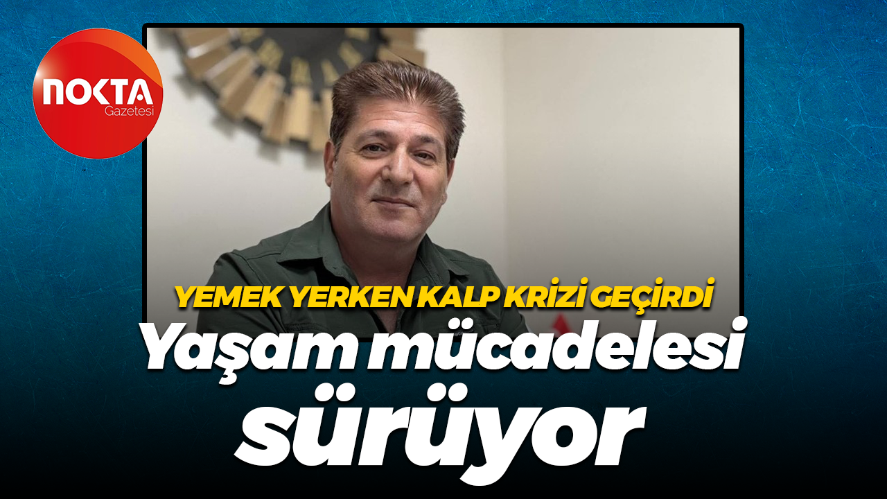 Yemek yerken kalp krizi geçirdi... Yaşam mücadelesi sürüyor