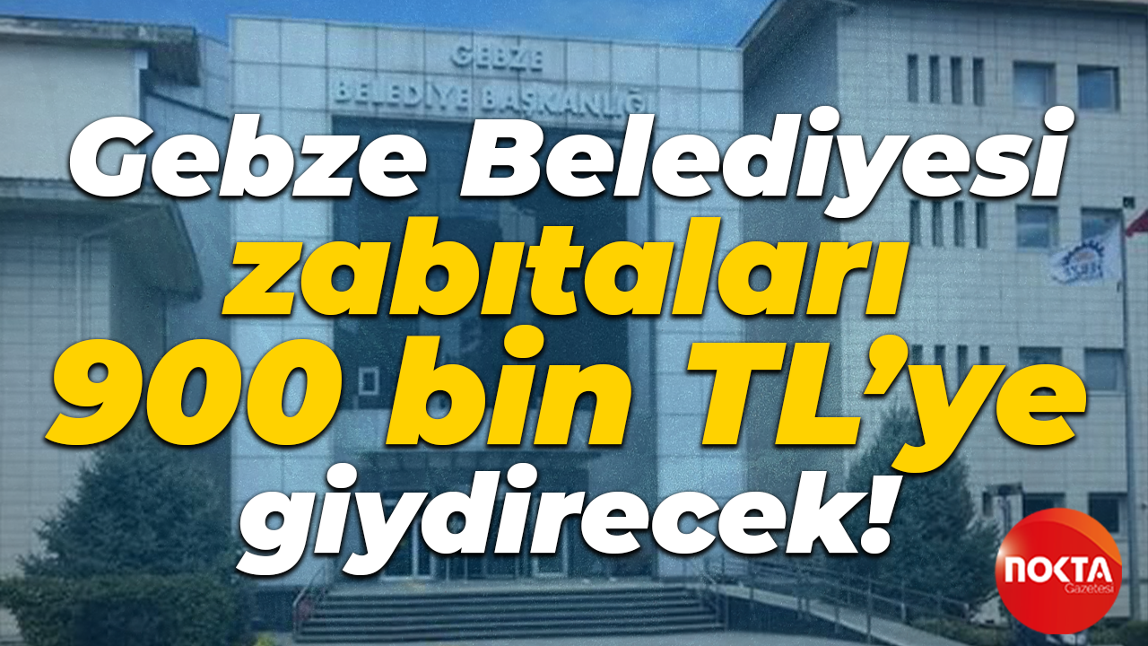 Gebze Belediyesi zabıtaları 900 bin TL’ye giydirecek!