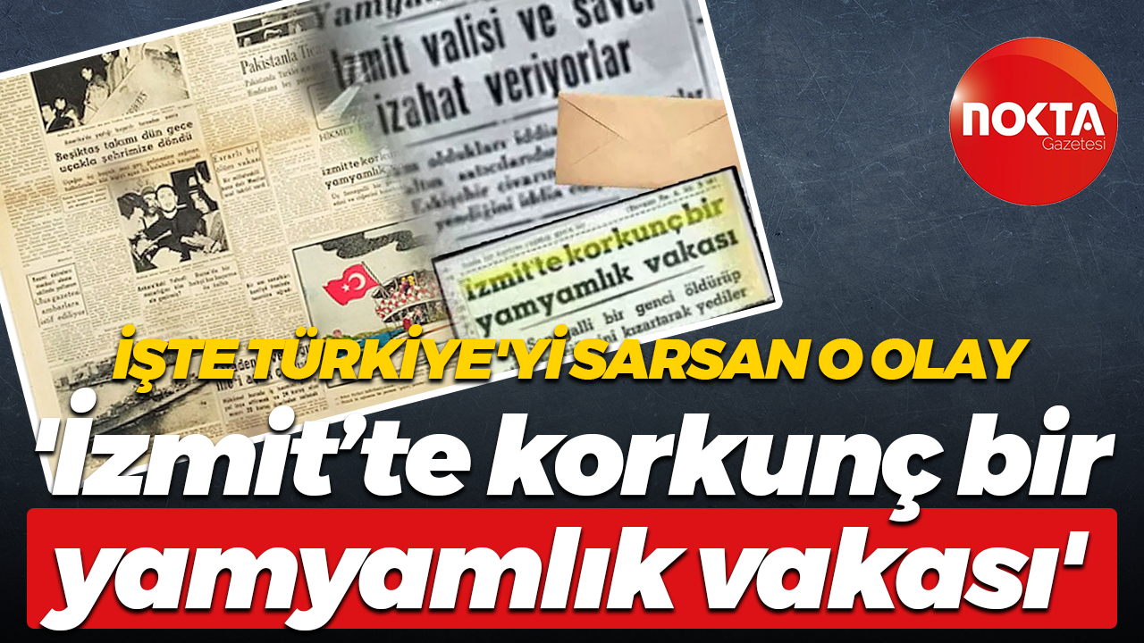 İşte Türkiye'yi sarsan o olay… 'İzmit’te korkunç bir yamyamlık vakası'