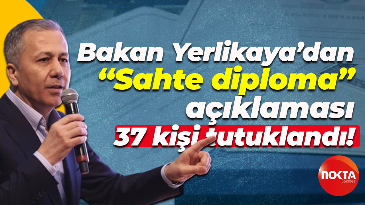 Bakan Ali Yerlikaya’dan “Sahte diploma” açıklaması; 37 kişi tutuklandı!