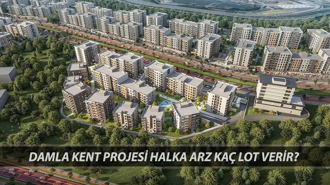 DAMLA KENT PROJESİ HALKA ARZ KAÇ LOT VERİR? Damla Kent Projesi Gayrimenkul Sertifikası Nasıl Alınır?