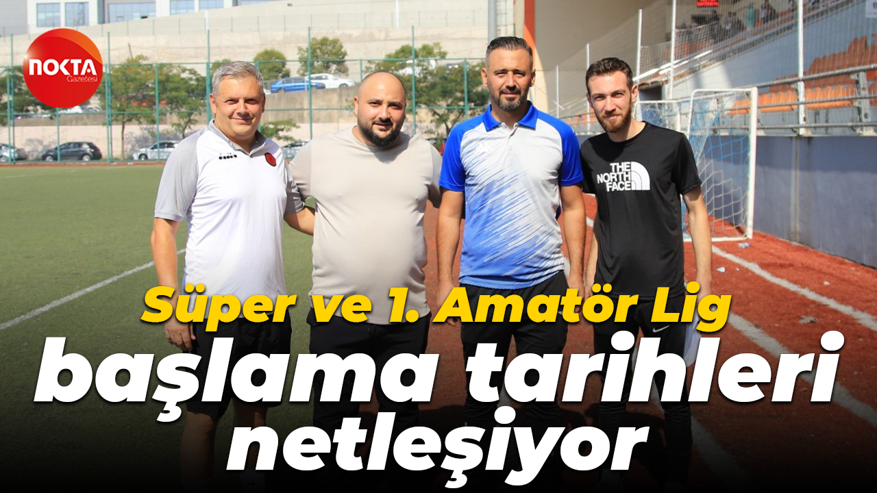 Süper ve 1. Amatör Lig başlama tarihleri netleşiyor