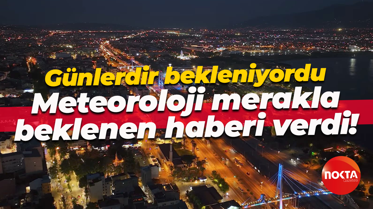 Günlerdir bekleniyordu... Meteoroloji merakla beklenen haberi verdi!