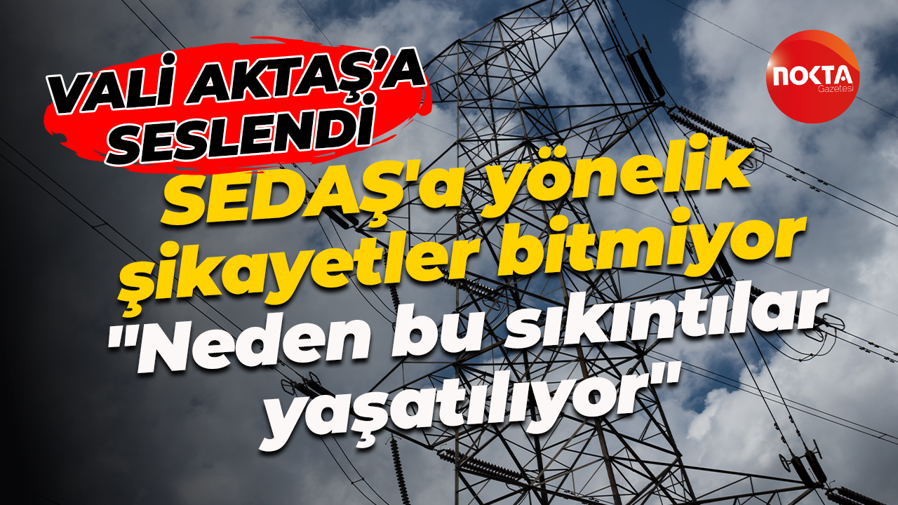 SEDAŞ'a yönelik şikayetler bitmiyor... "Neden bu sıkıntılar yaşatılıyor"