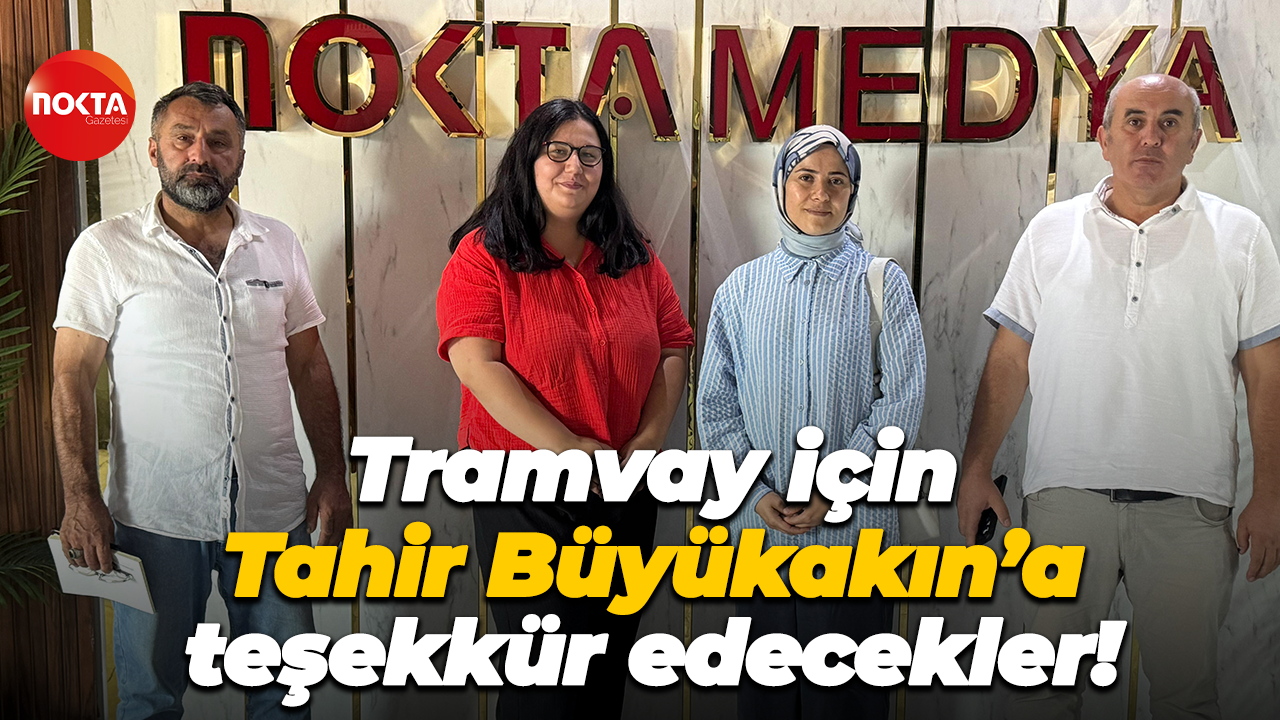 Tramvay için Tahir Büyükakın’a teşekkür edecekler!