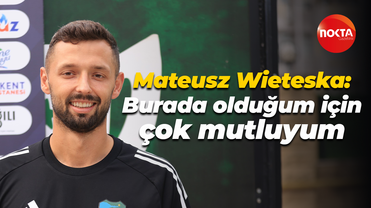 Mateusz Wieteska: Burada olduğum için çok mutluyum
