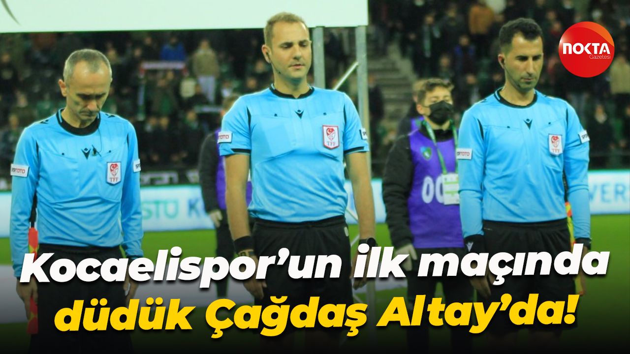 Kocaelispor’un ilk maçında düdük Çağdaş Altay’da!