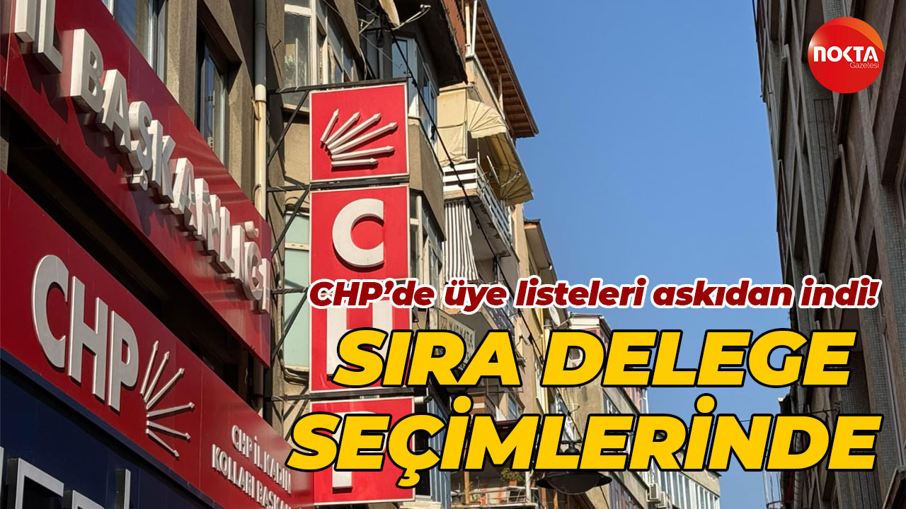 CHP’de üye listeleri askıdan indi! Sıra delege seçimlerinde