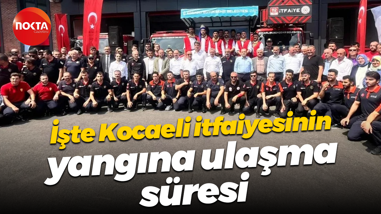 İşte Kocaeli itfaiyesinin yangına ulaşma süresi