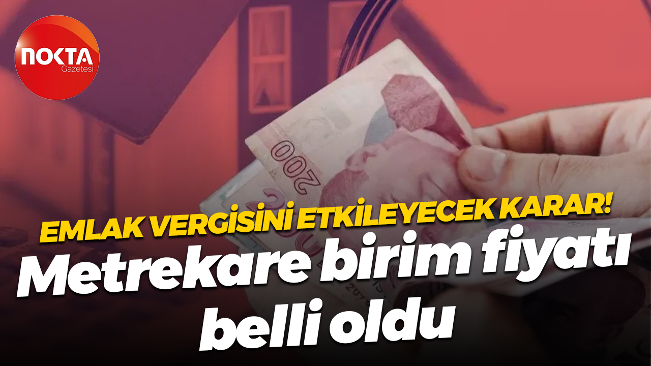 Emlak vergisini etkileyecek karar! Metrekare birim fiyatı belli oldu