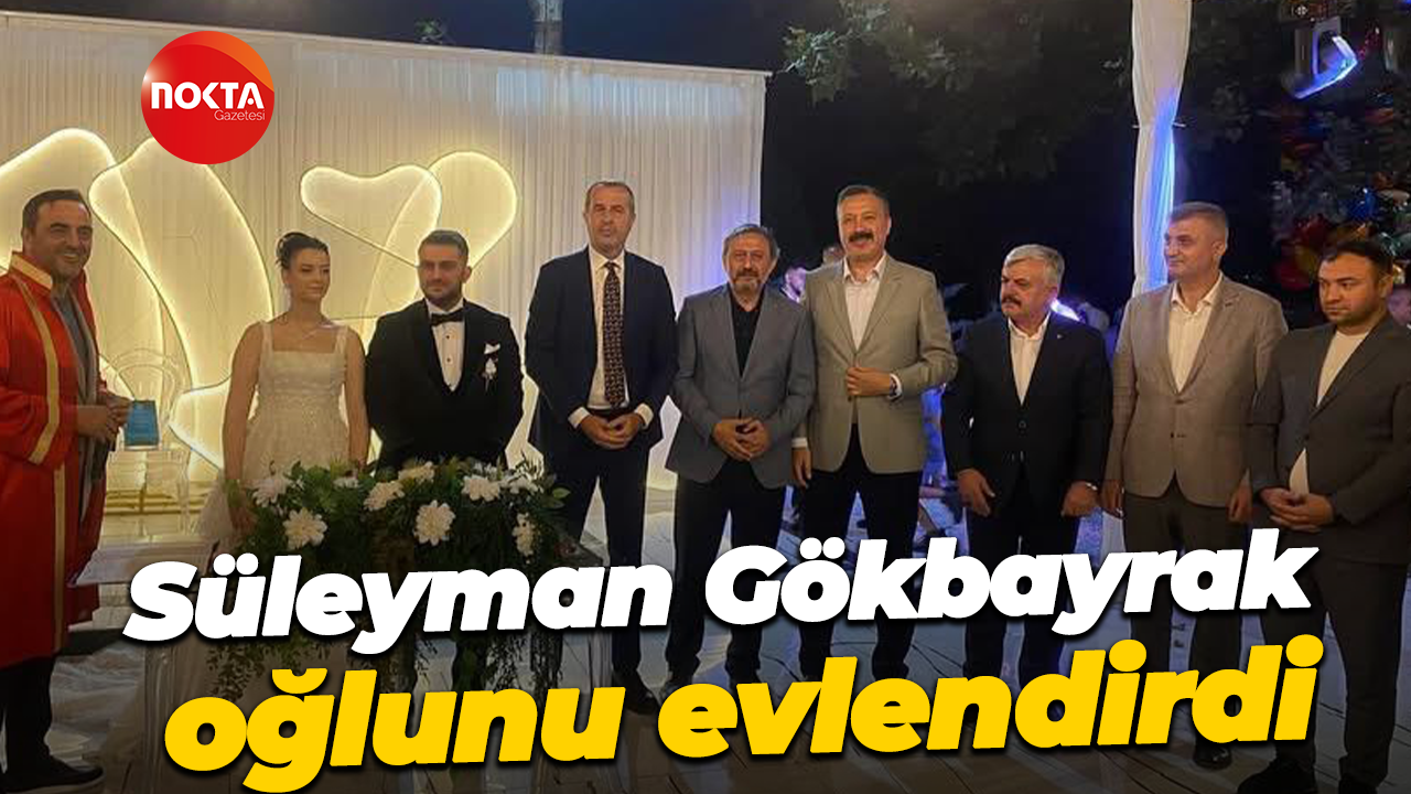 Süleyman Gökbayrak oğlunu evlendirdi