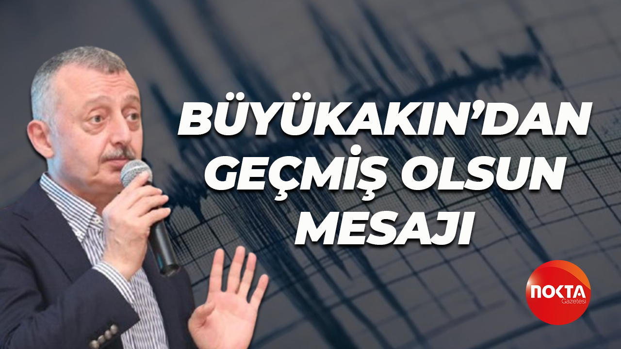 Deprem sonrası Tahir Büyükakın'dan geçmiş olsun mesajı