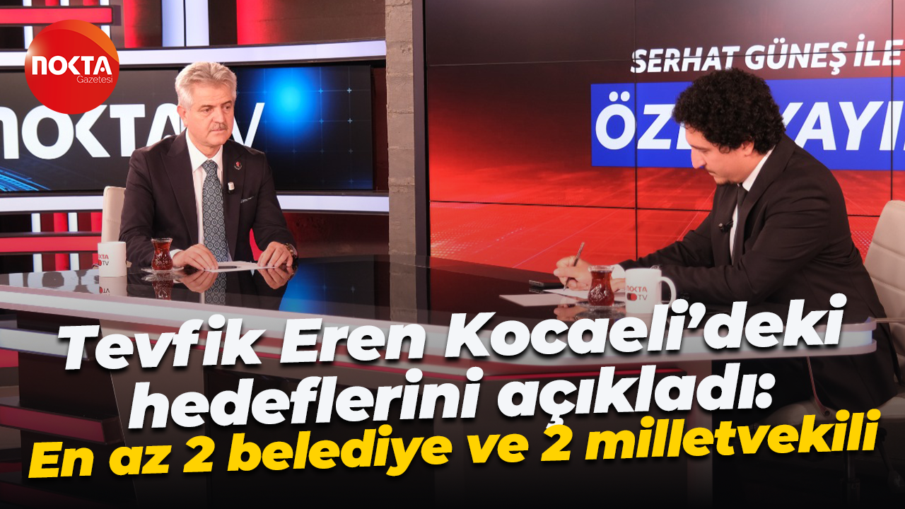 Tevfik Eren Kocaeli’deki hedeflerini açıkladı: En az 2 belediye ve 2 milletvekili