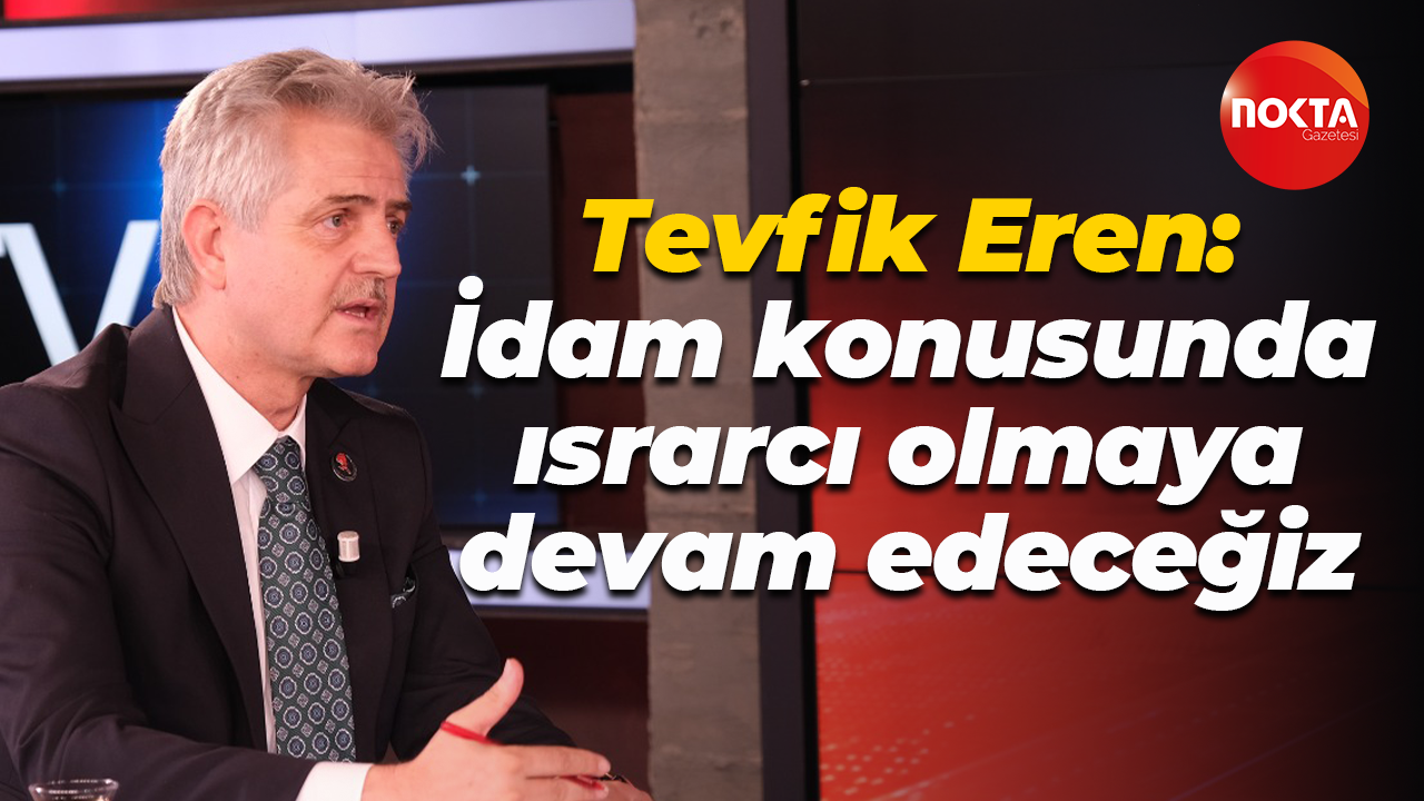 Tevfik Eren: İdam konusunda ısrarcı olmaya devam edeceğiz