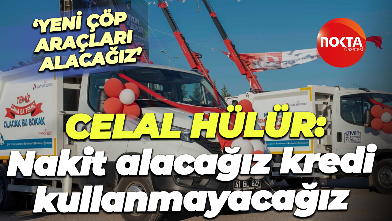 Celal Hülür: Nakit alacağız, kredi kullanmayacağız