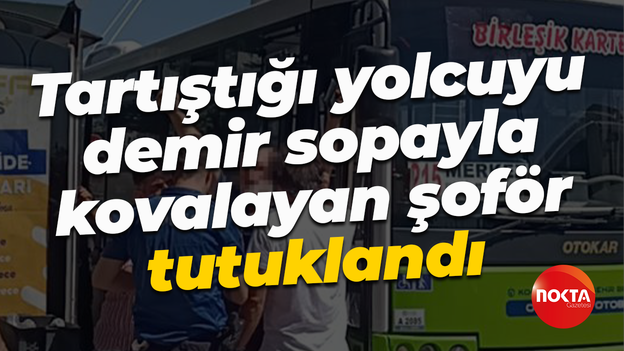 Tartıştığı yolcuyu demir sopayla kovalayan şoför tutuklandı