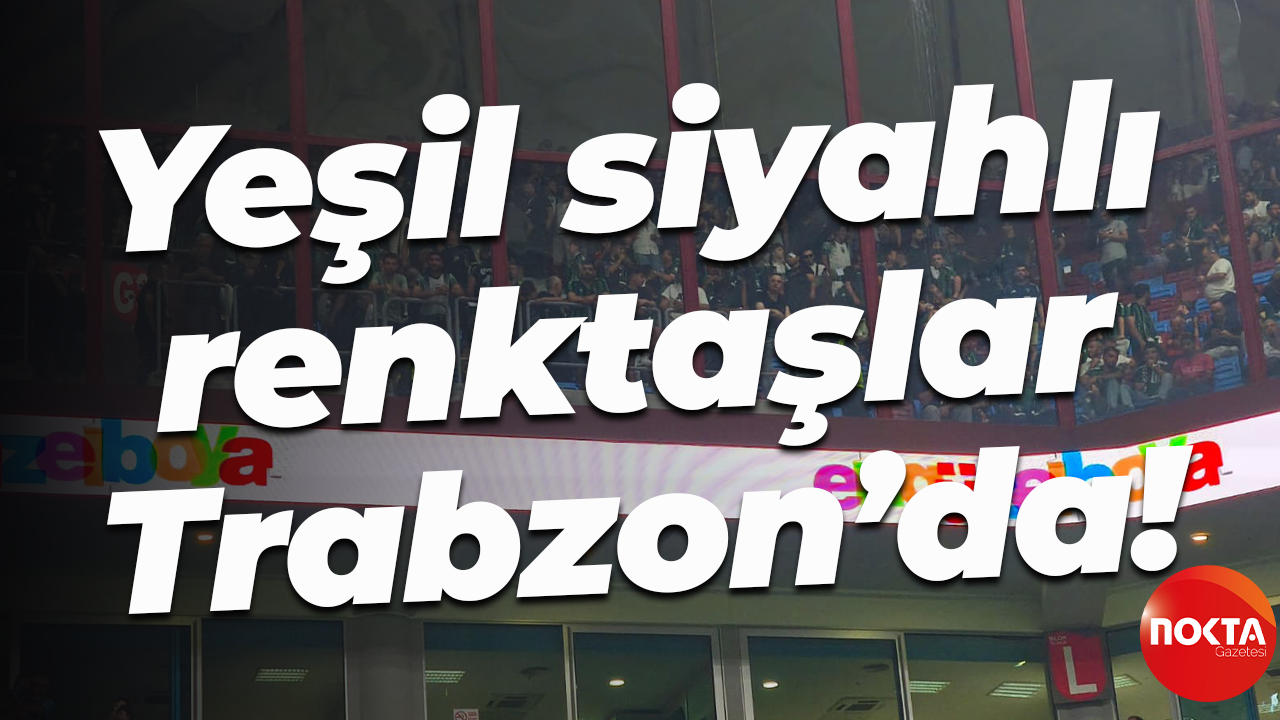 Yeşil siyahlı renktaşlar Trabzon’da!