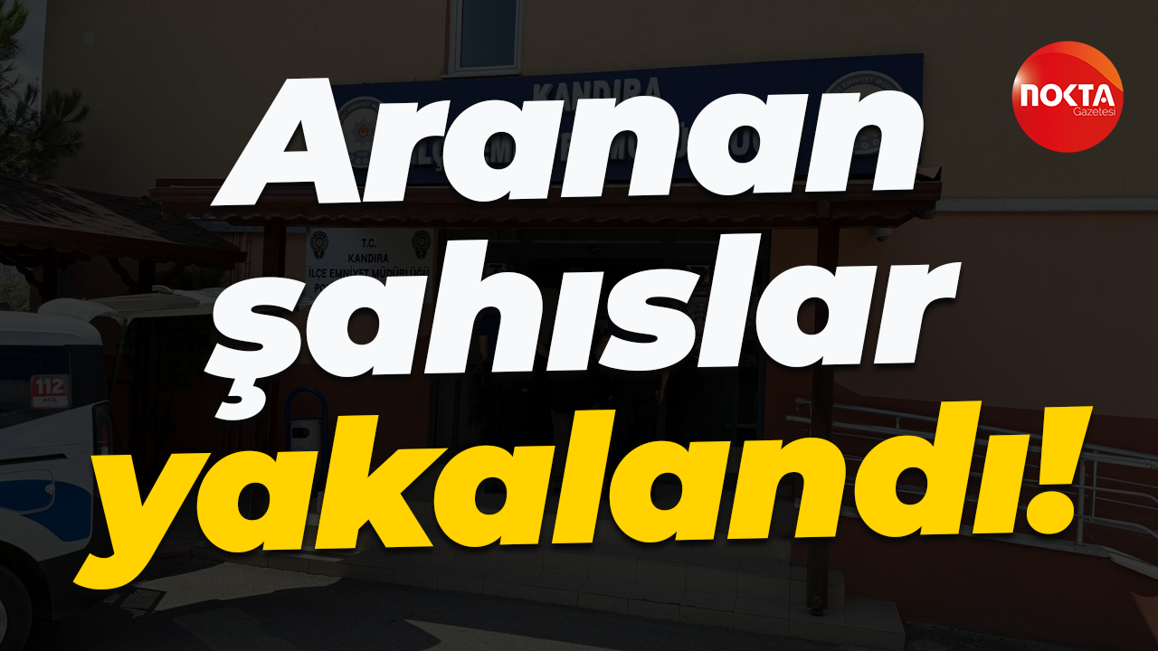 Aranan şahıslar yakalandı!