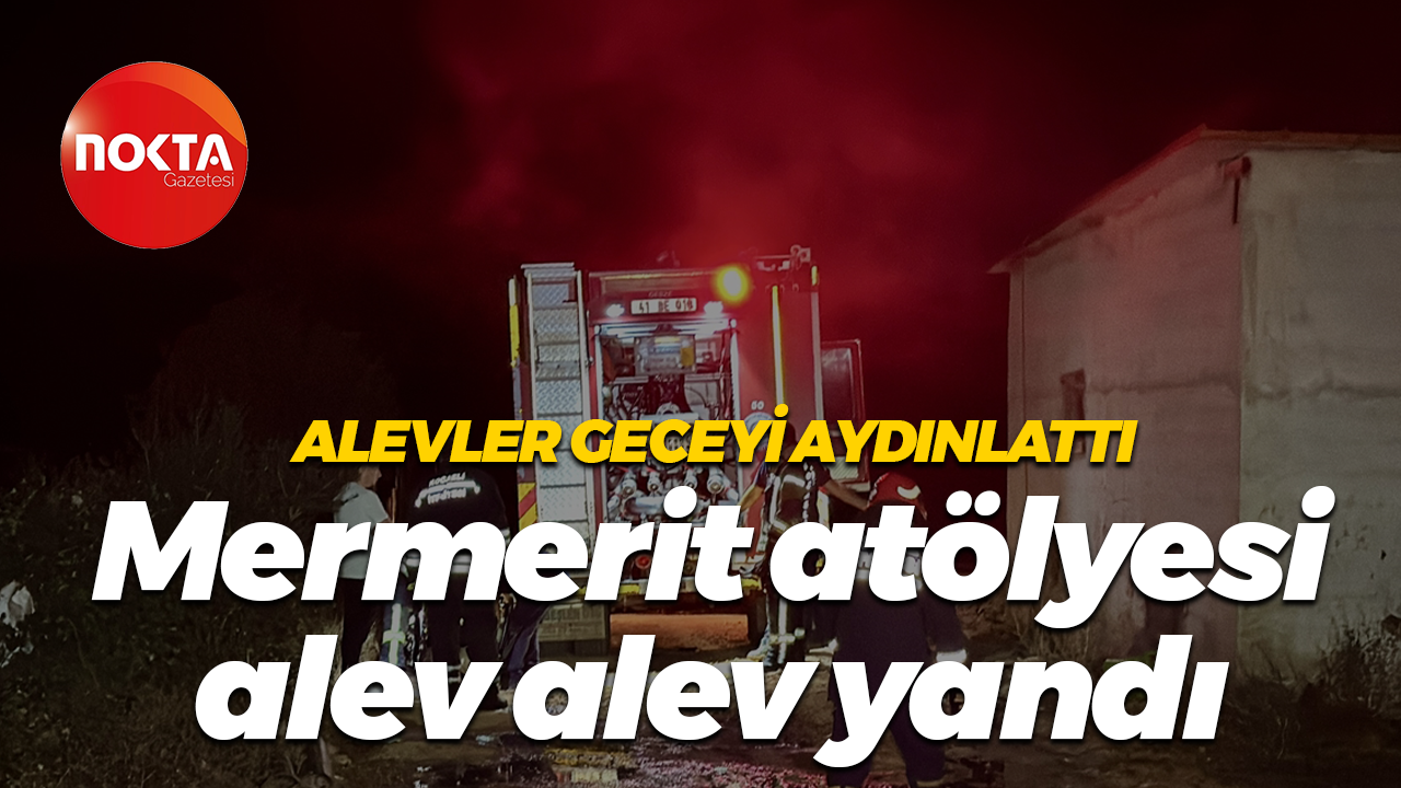 Alevler geceyi aydınlattı... Mermerit atölyesi alev alev yandı