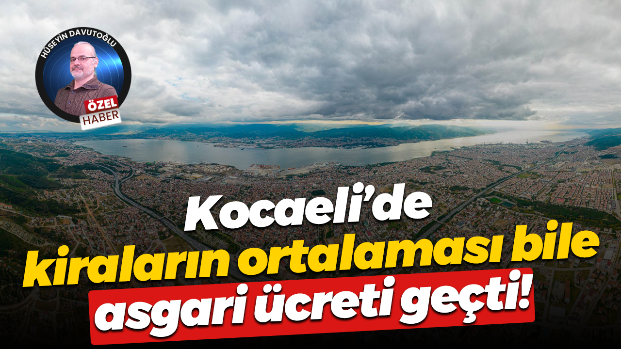 Kocaeli’de kiraların ortalaması bile asgari ücreti geçti!
