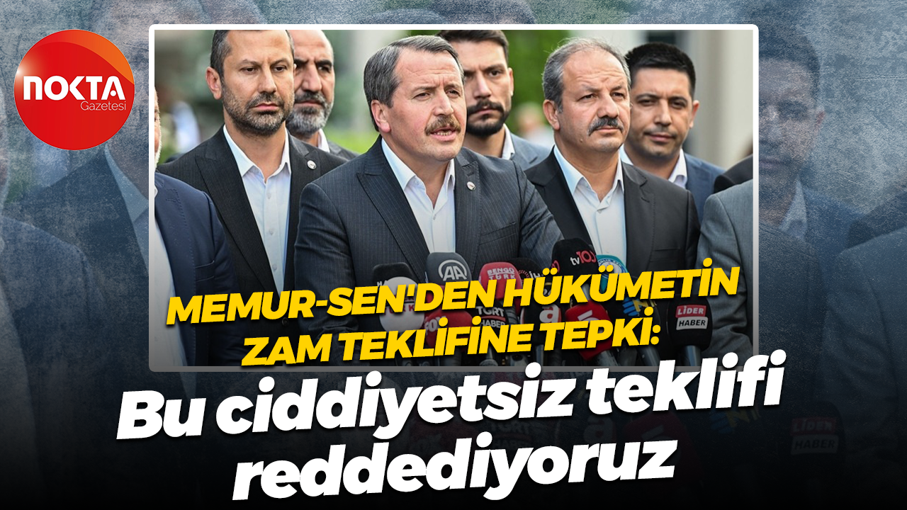 Memur-Sen'den hükümetin zam teklifine tepki: Bu ciddiyetsiz teklifi reddediyoruz