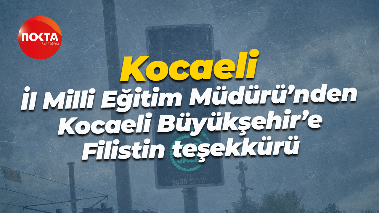 Kocaeli İl Milli Eğitim Müdürü’nden Kocaeli Büyükşehir’e Filistin teşekkürü