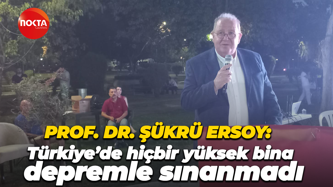 Prof. Dr. Şükrü Ersoy: Türkiye’de hiçbir yüksek bina depremle sınanmadı