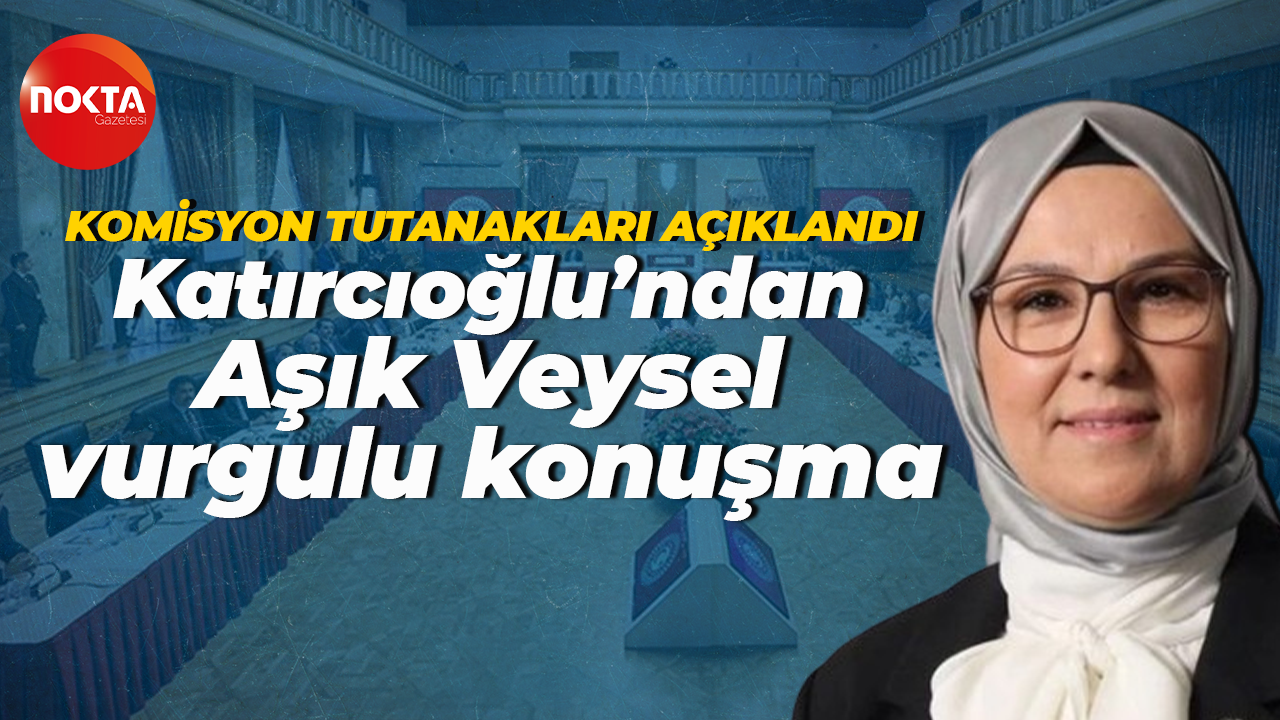 Komisyon tutanakları açıklandı... Radiye Sezer Katırcıoğlu’ndan Aşık Veysel vurgulu konuşma