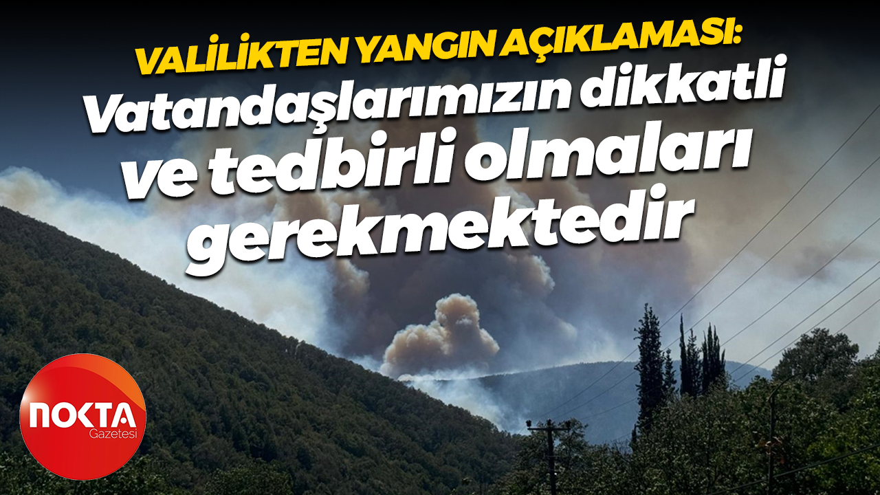 Valilikten yangın açıklaması: Vatandaşlarımızın dikkatli ve tedbirli olmaları gerekmektedir