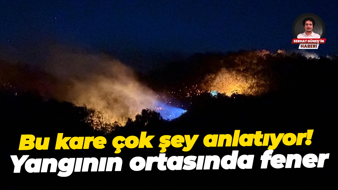 Bu kare çok şey anlatıyor! Yangının ortasında fener