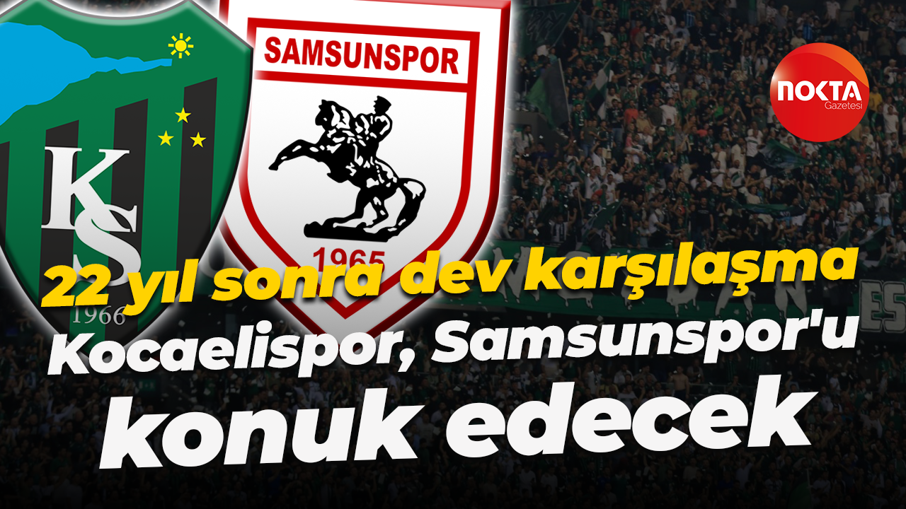 22 yıl sonra dev karşılaşma... Kocaelispor, Samsunspor'u konuk edecek